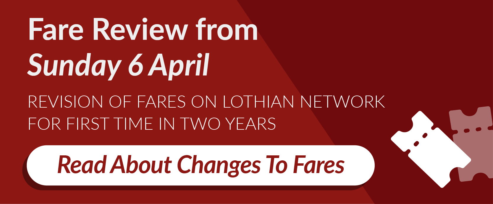 Fare Review from Sunday 6 April. Revision of Fares on Lothian Network for first time in two years. Read About Changes to Fares.