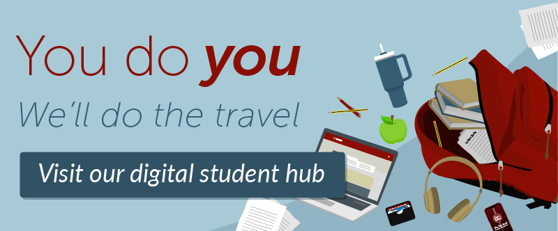 Students! You do you, we'll do the travel. Visit our digital student hub.