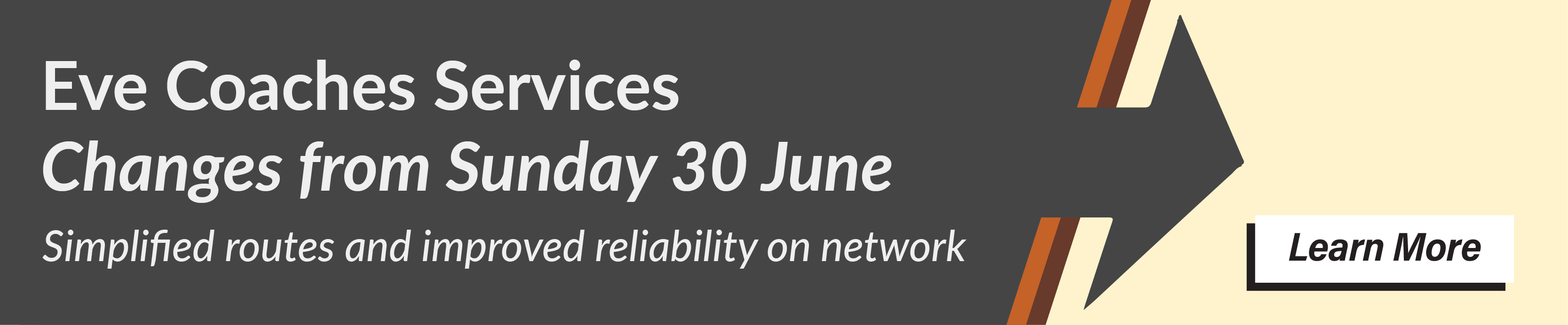 Eve Coaches Service Changes from Sunday 30 June. Simplified routes and improved reliability on network. Learn more.